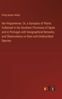 Iter Hispaniense. Or, a Synopsis of Plants Collected in the Southern Provinces of Spain and in Portugal, with Geographical Remarks, and Observations on Rare and Undescribed Species 3385572932 Book Cover