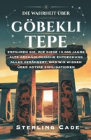 DIE WAHRHEIT ÜBER GÖBEKLI TEPE: Erfahren Sie, wie diese 12.000 Jahre alte archäologische Entdeckung alles verändert, was wir über antike Zivilisationen wissen (German Edition) B0FL28M6YJ Book Cover
