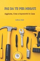 FAI DA TE PER NEGATI: Aggiusta, Crea e Sopravvivi in Casa (Italian Edition) B0HKK8ZM1Z Book Cover