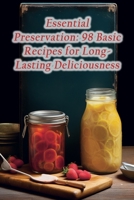 Essential Preservation: 98 Basic Recipes for Long-Lasting Deliciousness B0CL7Q7F83 Book Cover