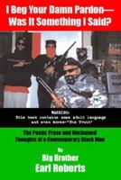 I Beg Your Damn Pardon-Was It Something I Said?--The Poetic Prose and Unchained Thoughts of a Contemporary Black Man 1552123537 Book Cover