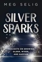 Silver Sparks : Thoughts on Growing Older, Wiser, and Happier 1641844191 Book Cover