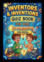Inventors and Inventions Quiz Book for Kids: 200 Fun Multiple Choice Questions for kids B0HBKC71S4 Book Cover