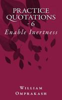 Practice Quotations - 6: Enable Inertness 1724522957 Book Cover