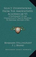 Select Dissertations From The Amoenitates Academicae V1: A Supplement To Mr. Stillingfleet's Tracts Relating To Natural History 1437149588 Book Cover