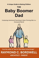 The Baby Boomer Dad: Employing Intentional Parenting to Raise Thriving Kids in a Distracted World B0F79P6WTC Book Cover