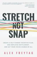 Stretch Not Snap: Create a Self-Funded Incentive Plan, End Employee Entitlement, and Get Your Vision Shared by All 1636802443 Book Cover