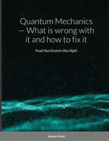 Quantum Mechanics - What is wrong with it and how to fix it 1430309679 Book Cover