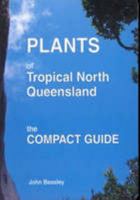 Plants of tropical North Queensland: the compact guide 1876617136 Book Cover