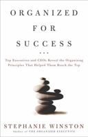 Organized for Success : Top Executives and CEOs Reveal the Organizing Principles That Helped Them Reach the Top 1400047595 Book Cover