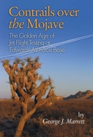 Contrails Over the Mojave: The Golden Age of Jet Flight Testing at Edwards Air Force Base 1612514278 Book Cover