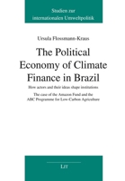 The Political Economy of Climate Finance in Brazil: How actors and their ideas shape institutions. The case of the Amazon Fund and the ABC Programme ... on International Environmental Policy) 3643803370 Book Cover