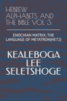 HEBREW ALPHABETS AND THE BIBLE VOL 3:: ENOCHIAN MATRIX, THE LANGUAGE OF METATRON(HE72) B0F62NSCRV Book Cover