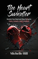 The Heart Swindler: Reclaim Your Heart and Stop Falling for Liars, Losers, and Lunatics 1734646764 Book Cover