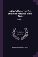 Luther's Use of the Pre-Lutheran Versions of the Bible: 1021880299 Book Cover