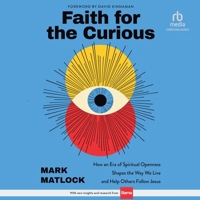Faith for the Curious: How an Era of Spiritual Openness Shapes the Way We Live and Help Others Follow Jesus 0801018714 Book Cover