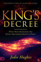 The King's Decree: Throne Room Declarations that Release Supernatural Answers to Prayer 0768452694 Book Cover