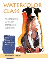 Watercolor Class: An Innovative Course in Transparent Watercolor 1635616956 Book Cover