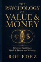 The Psychology of Value & Money: Timeless Lessons on Wealth, Worth, and Winning B0GYFGXLDG Book Cover