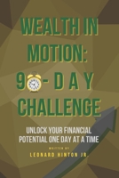 Wealth in Motion: 90-Day Challenge: Unlock Your Financial Potential One Day at a Time B0F22MLWW3 Book Cover