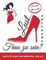 Lust... vollends Frau zu sein?: Auch in dir steckt eine Vollblutfrau. Lebe sie! 3907151011 Book Cover