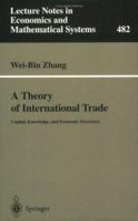 A Theory of International Trade: Capital, Knowledge, and Economic Structures (Lecture Notes in Economics and Mathematical Systems) 3540669175 Book Cover