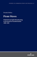 Pirate Waves: Polish Private Radio Broadcasting in the Period of Transformation 1989-1995 3631817002 Book Cover