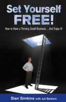 Set Yourself Free: How To Have A Thriving Small Business...And Enjoy It! 098312230X Book Cover