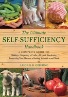 The Ultimate Self-Sufficiency Handbook: A Complete Guide to Baking, Carpentry, Crafts, Organic Gardening, Preserving Your Harvest, Raising Animals, and More 1616087102 Book Cover