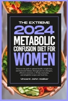 THE EXTREME METABOLIC CONFUSION DIET FOR WOMEN: Discover the path to optimal health, weight loss, and hormonal balance through proven strategies, ... fit with the METABOLIC CONFUSION Secret) B0CSWDDM6N Book Cover