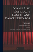 Bonnie Bird Gundlach, Dancer and Dance Educator: Oral History Transcript / 1994, July to Novembe 1018106782 Book Cover