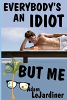 Everybody's an Idiot But Me B0C1DPWR58 Book Cover