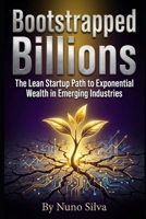 Bootstrapped Billions: The Lean Startup Path to Exponential Wealth in Emerging Industries B0GJNJZC23 Book Cover