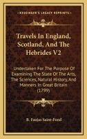 Travels In England, Scotland, And The Hebrides V2: Undertaken For The Purpose Of Examining The State Of The Arts, The Sciences, Natural History, And Manners In Great Britain 1165160218 Book Cover