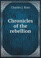 Chronicles of the rebellion of 1861, forming a complete history of the secession movement from its commencement, to which are added the muster roll of ... notes of the leading features of the campaign 1014825253 Book Cover