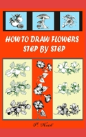 HOW TO DRAW FLOWERS STEP BY STEP: FLOWERS, FRUITS, TREES ETC. B08P1H4938 Book Cover