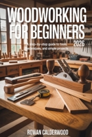 Woodworking for Beginners 2026: A step-by-step Guide to Tools, Techniques, and Simple Projects B0GGJ9HY9G Book Cover