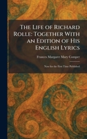 The Life of Richard Rolle: Together With an Edition of His English Lyrics: Now for the First Time Published 1025804988 Book Cover