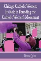 Chicago Catholic Women: Its Role in Founding the Catholic Women's Movement 1893121895 Book Cover