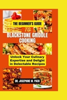 THE BEGINNER'S GUIDE TO BLACKSTONE GRIDDLE COOKING: Unlock Your Culinary Expertise and Delight in Delectable Recipes (The Amazing Cookbooks and Healthy Eating Series) B0CTXMR4WY Book Cover