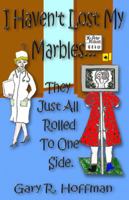 I Haven't Lost My Marbles...They Just All Rolled to One Side 0985690615 Book Cover