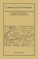 Cambria County Pioneers: A collection of brief biographical and other sketches relating to the early history of Cambria County, Pennsylvania 127905820X Book Cover