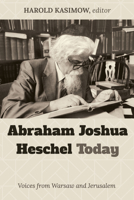 Abraham Joshua Heschel Today: Voices from Warsaw and Jerusalem 1725273519 Book Cover