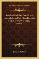 Friedrich Schiller Geschichte Seines Lebens Und Charakteristik Seiner Werke V1, Part 2 (1899) 116044921X Book Cover