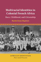 Multiracial Identities in Colonial French Africa: Race, Childhood, and Citizenship 1108489044 Book Cover