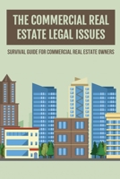 The Commercial Real Estate Legal Issues: Survival Guide For Commercial Real Estate Owners: Why You Need A Commercial Real Estate Attorney B09BMLLTPF Book Cover