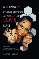 Becoming a cornerstone in the house that love built: How to be a right-hand man to a pregnant woman 1723317985 Book Cover