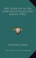 Der Taufritus In Der Griechisch-Russischen Kirche (1903) 114159661X Book Cover