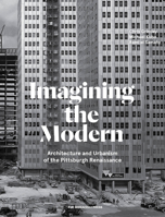 Imagining the Modern: Architecture and Urbanism of the Pittsburgh Renaissance 1580935230 Book Cover