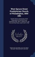 West Spruce Street Presbyterian Church, of Philadelphia, 1856-1881: Quarter Century anniversary of the organization of the church and pastorate of ... first and only pastor, April 3 and 4, 1881 1015345069 Book Cover